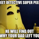 Peely | MEET DETECTIVE SUPER PEELY; HE WILL FIND OUT WHY YOUR DAD LEFT YOU | image tagged in peely | made w/ Imgflip meme maker