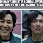 Writing - Semester Plans | ME PLANNING MY SEMESTER SCHEDULE WITH PLENTY OF WRITING TIME VS ME 2 WEEKS INTO THE SEMESTER | image tagged in squid game,writing,writing group,semester,plans | made w/ Imgflip meme maker
