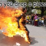 Man on Fire | When you drop a pizza bite | image tagged in man on fire | made w/ Imgflip meme maker