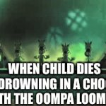 Oompa Loompas gif | WHEN CHILD DIES
FROM DROWNING IN A CHOCOLATE WITH THE OOMPA LOOMPAS | image tagged in gifs,oompa loompas,willy wonka,chocolate,drowning,not really a gif | made w/ Imgflip video-to-gif maker