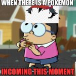 Pokemon | WHEN THERE IS A POKÉMON; INCOMING THIS MOMENT | image tagged in oh shit gooch,pokemon | made w/ Imgflip meme maker