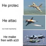 frens | He make fren with a10 | image tagged in he protecc he attacc | made w/ Imgflip meme maker