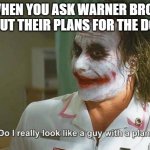Warner Bros when you ask about their plans: | WHEN YOU ASK WARNER BROS ABOUT THEIR PLANS FOR THE DCEU: | image tagged in do i really look like a guy with a plan | made w/ Imgflip meme maker
