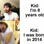 Penguinz0 | Kid: I'm 8 years old Kid: I was born in 2014 | image tagged in penguinz0 | made w/ Imgflip meme maker