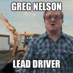 Trailer Park Boys Bubbles Meme | GREG NELSON LEAD DRIVER | image tagged in memes,trailer park boys bubbles | made w/ Imgflip meme maker