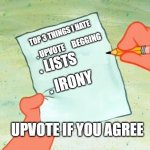 yes | . UPVOTE     BEGGING; TOP 3 THINGS I HATE; . LISTS; . IRONY; UPVOTE IF YOU AGREE | image tagged in to do list | made w/ Imgflip meme maker