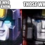 Perceptor - Those Who Don't Know/Those Who Know | THOSE WHO KNOW; THOSE WHO DON'T KNOW | image tagged in normal and dark mr incredibles | made w/ Imgflip meme maker