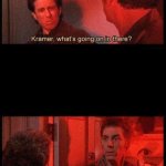 Kramer, what's going on in there?