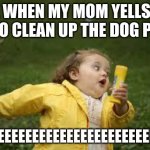 Fat Girl Running | ME WHEN MY MOM YELLS AT ME TO CLEAN UP THE DOG POOP. BYEEEEEEEEEEEEEEEEEEEEEEEEEEEEE | image tagged in fat girl running | made w/ Imgflip meme maker