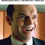 Beat the system | 40 YEAR OLD ME SNEAKING AN ARRAY OF CAREFULLY SELECTED MUNCHIES INTO THE MOVIE THEATER | image tagged in agent smith,funny,lol | made w/ Imgflip meme maker