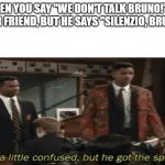 SLIENZIO BRUNO! | WHEN YOU SAY "WE DON'T TALK BRUNO!" TO YOUR FRIEND, BUT HE SAYS "SILENZIO, BRUNO!" | image tagged in he a little confused but he got the spirit | made w/ Imgflip meme maker