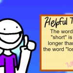 Helpful Tip | The word "short" is longer than the word "long" | image tagged in helpful tip | made w/ Imgflip meme maker