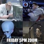 disappointed zoom meeting | FRIDAY 5PM ZOOM | image tagged in disappointed zoom meeting | made w/ Imgflip meme maker