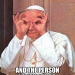 Pope John Paul II | EACH DAY, I LIVE IN THE GAP, OF THE PERSON I AM; AND THE PERSON I OUGHT TO BE.
—POPE SAINT JOHN PAUL II | image tagged in john paul i holy see what you did there | made w/ Imgflip meme maker