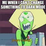 Light mode bad | ME WHEN I CAN'T CHANGE SOMETHING TO DARK MODE | image tagged in hissing intensifies | made w/ Imgflip meme maker