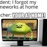 Funny satire | YOUR AT HOME! | image tagged in funny satire | made w/ Imgflip meme maker