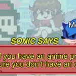 Sonic Says but Friday Night Funkin | Me; If you have an anime profile picture you don’t have an opinion | image tagged in sonic says but friday night funkin | made w/ Imgflip meme maker