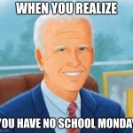 Smiling Biden | WHEN YOU REALIZE; YOU HAVE NO SCHOOL MONDAY | image tagged in smiling biden,no school,monday,i hate school,snow day,i hate mondays | made w/ Imgflip meme maker