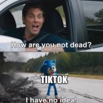 how? | TIKTOK | image tagged in sonic how are you not dead | made w/ Imgflip meme maker