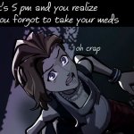 Honestly, getting hit by a truck would hurt more. | when it's 5 pm and you realize that you forgot to take your meds | image tagged in fret crap,memes,funny,dark mode | made w/ Imgflip meme maker