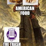 Trash Taste vs America | AMERICAN FOOD THE TRASH TASTE BOYS | image tagged in yhorm dark souls | made w/ Imgflip meme maker