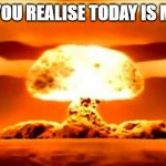 Atomic Bomb | WHEN YOU REALISE TODAY IS MONDAY | image tagged in atomic bomb | made w/ Imgflip meme maker