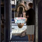 If a Tyrannosaurus was a pizza delivery guy | HEY BUDDY; I BROUGHT THE 3 PIZZAS YOU ORDER | image tagged in t-rex door,pizza,dominos,t rex,delivery | made w/ Imgflip meme maker