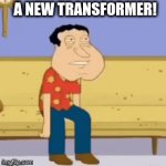 Transformers! | A NEW TRANSFORMER! | image tagged in gifs,transformers,quagmire,toilet,meme,family guy | made w/ Imgflip video-to-gif maker