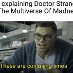 These are confusing times | Me explaining Doctor Strange In The Multiverse Of Madness. | image tagged in memes,funny,doctor strange,multiverse,marvel,explain | made w/ Imgflip meme maker