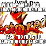 Deep fried vector | WHEN MY MOM ASKED DO I HAVE MCDONALDS MONEY; I ASK, "DO YOU STILL HAVE YOUR ONLY FANS UP?" | image tagged in deep fried vector | made w/ Imgflip meme maker