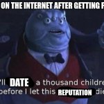 I'll kidnap a thousand children before I let this company die | PEOPLE ON THE INTERNET AFTER GETTING FAMOUS; DATE; REPUTATION | image tagged in i'll kidnap a thousand children before i let this company die | made w/ Imgflip meme maker