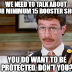 Bryan has 37 boosters! | WE NEED TO TALK ABOUT YOUR MINIMUM 15 BOOSTER SHOTS; YOU DO WANT TO BE PROTECTED, DON'T YOU? | image tagged in office space flair,boosters,minimum | made w/ Imgflip meme maker