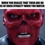 Red Skull | WHEN YOU REALIZE THAT THEIR ARE NO
MORE MEMES OF DUCK DYNASTY WHEN YOU WATCH THE SERIES | image tagged in red skull,memes,meme,funny,fun,memenade | made w/ Imgflip meme maker