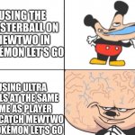 big brain mokey | USING THE MASTERBALL ON MEWTWO IN POKÉMON LET'S GO USING ULTRA BALLS AT THE SAME TIME AS PLAYER 2 TO CATCH MEWTWO IN POKÉMON LET'S GO | image tagged in big brain mokey | made w/ Imgflip meme maker