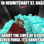 And yet they say Dream's horrible... | GRIAN IN HERMITCRAFT S7, BASICALLY:; IT'S NOT ABOUT THE LIVES OF A POPULATION OF ENDANGERED FUNGI, IT'S ABOUT HAVING FUN. | image tagged in grian pathetic,minecraft,hermitcraft | made w/ Imgflip meme maker
