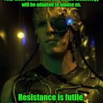 BORG RESISTANCE IS FUTILE | We are the Gronp.
Your woke culturalism and meme technology will be adapted to amuse us. Resistance is futile.
You Will be ass wagoned. | image tagged in borg resistance is futile | made w/ Imgflip meme maker