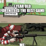 No more fortnite 2 | 7 YEAR OLD: FORTNITE IS THE BEST GAME; ME: | image tagged in waldo hates chnage my ming guy | made w/ Imgflip meme maker