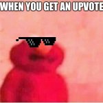 Sickened elmo | WHEN YOU GET AN UPVOTE | image tagged in sickened elmo | made w/ Imgflip meme maker