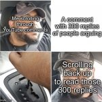 The argument was about someone falsely correcting someone else when they said favourite instead of favorite | Me scrolling through YouTube comments Scrolling back up to read those 300 replies A comment with 300 replies of people arguing | image tagged in back up | made w/ Imgflip meme maker