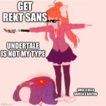 when you love ddlc to much that you are giving up on undertale | GET REKT SANS UNDERTALE IS NOT MY TYPE OMGF U KILLS SANSSU U BASTUD | image tagged in monika t-posing on sans | made w/ Imgflip meme maker