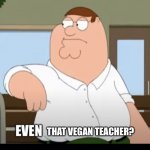 She don’t matter | THAT VEGAN TEACHER? | image tagged in everything matters | made w/ Imgflip meme maker