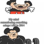 True | My mind remembering important stuff for school; My mind remembering something cringe i did in 2014 | image tagged in buff mickey,memes,so true memes | made w/ Imgflip meme maker