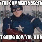 Captain America comments section | SO THE COMMENTS SECTION ISN'T GOING HOW YOU'D HOPED | image tagged in captain america so you,comments,facebook comments section,isn't going well | made w/ Imgflip meme maker