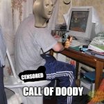 call of duty? how about call of doody | CALL OF DOODY CENSORED | image tagged in toilet computer,cod,funny,meme man,toilet humor,toilet | made w/ Imgflip meme maker