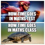 Meme | HOW TIME GOES IN MATHS TEST HOW TIME GOES IN MATHS CLASS | image tagged in fast vs slow,maths,math,school | made w/ Imgflip meme maker