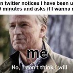 kinda true though | When twitter notices I have been using it for 5 minutes and asks if I wanna rate it:; me | image tagged in captain america no i don't think i will | made w/ Imgflip meme maker
