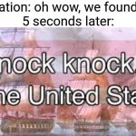 Memes posted late at night don't often get that much attention. Also sorry if this is a bit unoriginal. | Foreign Nation: oh wow, we found some oil!
5 seconds later: | image tagged in knock knock its the united states,memes,funny | made w/ Imgflip meme maker