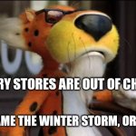 I don't want flaming hot! | GROCERY STORES ARE OUT OF CHEETOS. DO I BLAME THE WINTER STORM, OR COVID? | image tagged in chester cheeto,snow,covid-19 | made w/ Imgflip meme maker