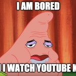 Bored Patrick | I AM BORED; CAN I WATCH YOUTUBE KIDS | image tagged in i am bored can i watch x | made w/ Imgflip meme maker