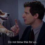 Do not blow this for us Brooklyn Nine Nine